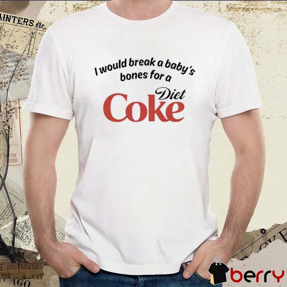 I Would Break A Baby’s Bones Diet Coke t-shirt