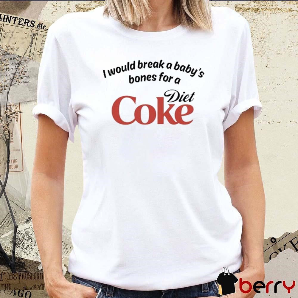 I Would Break A Baby’s Bones Diet Coke t-shirt