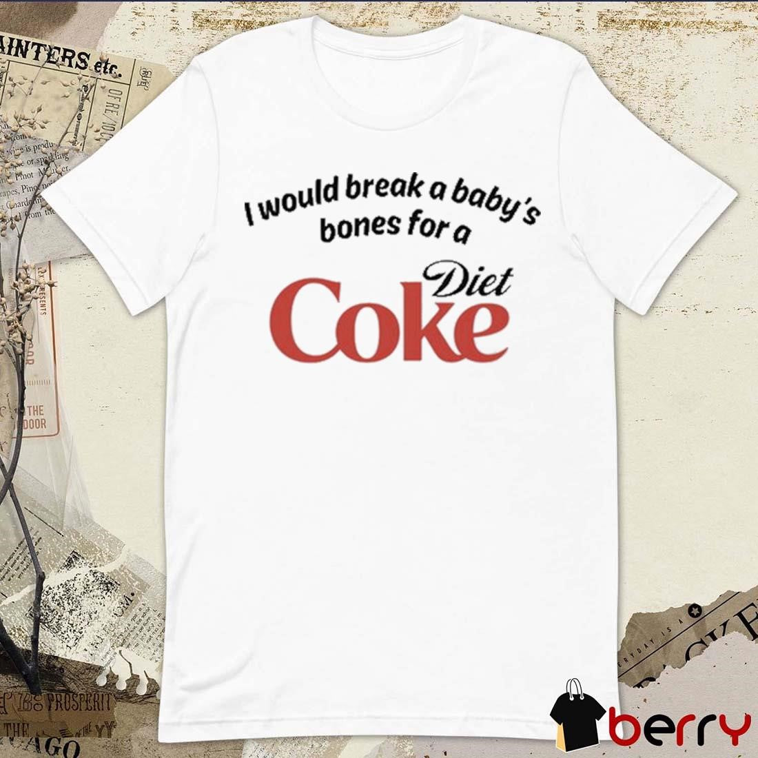 I Would Break A Baby’s Bones Diet Coke t-shirt