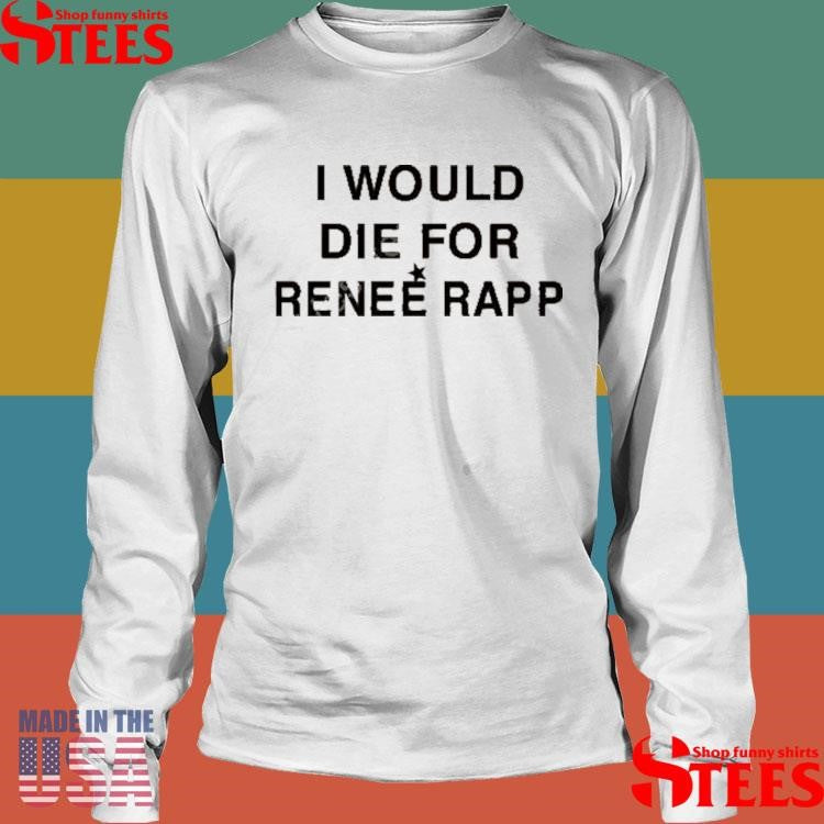 I Would Die For Renee Rapp Shirts
