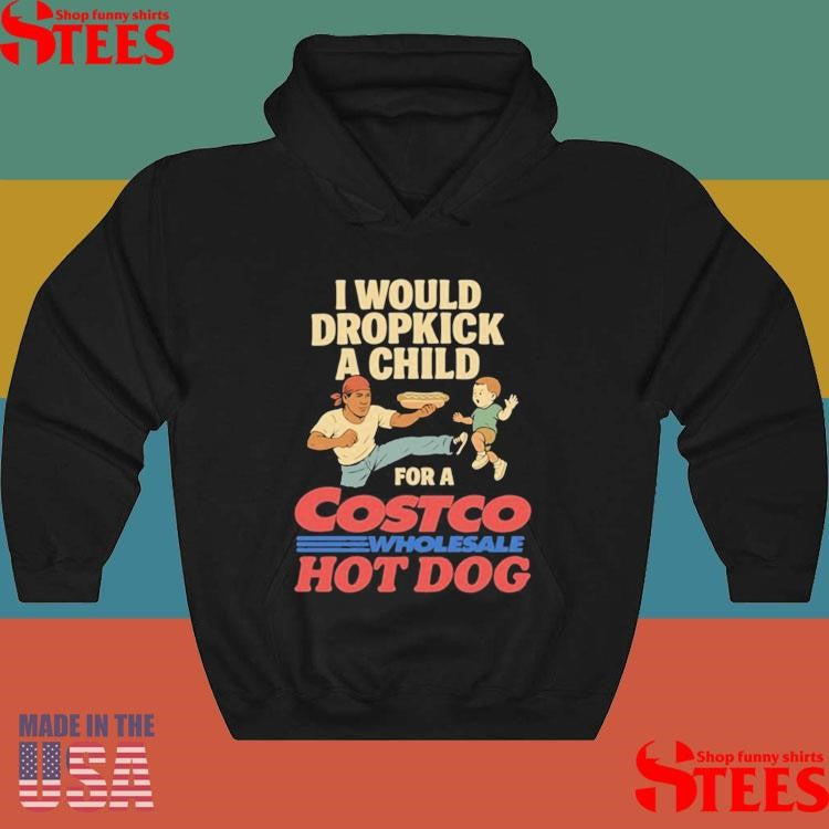 I Would Dropkick A Child For A Costco Wholesale Hot Dog Shirts
