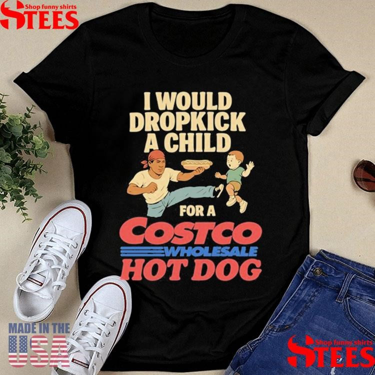 I Would Dropkick A Child For A Costco Wholesale Hot Dog Shirts