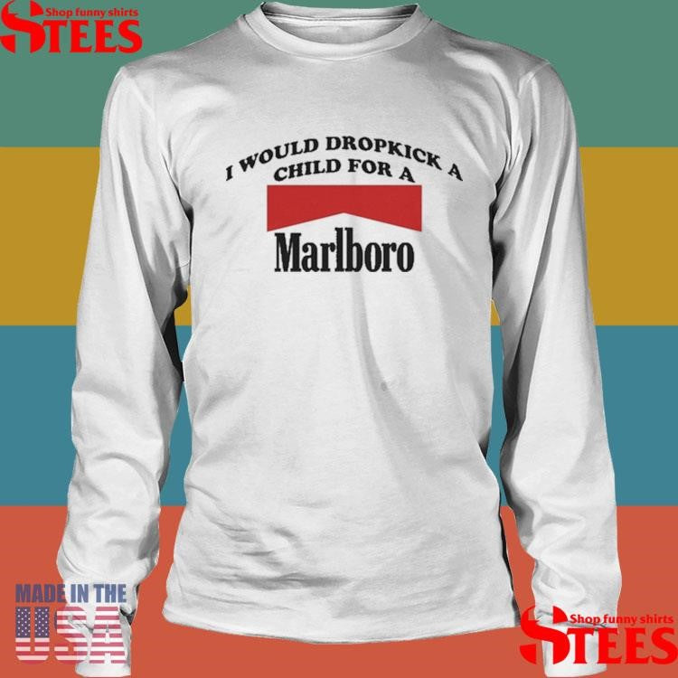 I Would Dropkick A Child For A Marlboro T-shirt