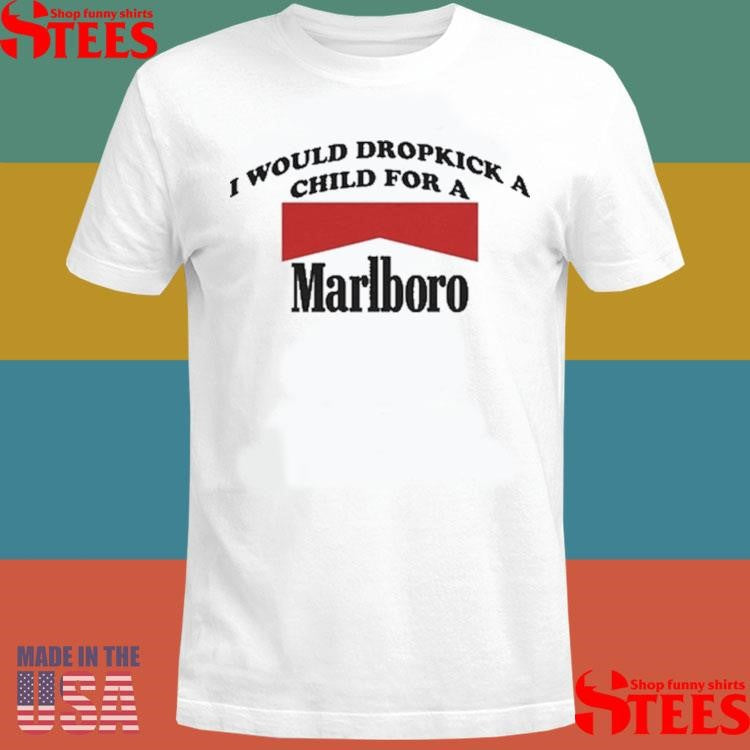I Would Dropkick A Child For A Marlboro T-shirt