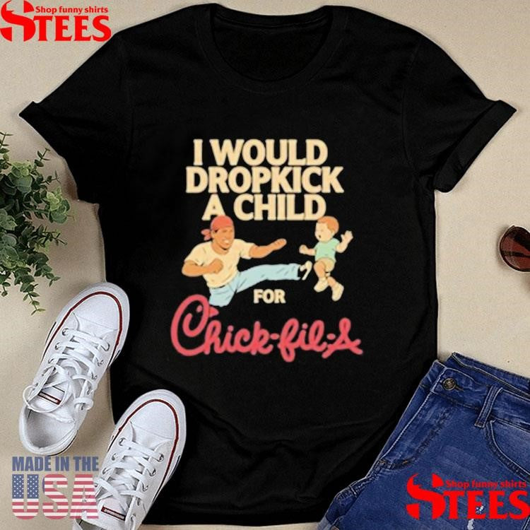 I Would Dropkick A Child For Chick-fil-a T-shirt