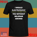 I Would Electroshock You Without Milgram Asking T-shirts
