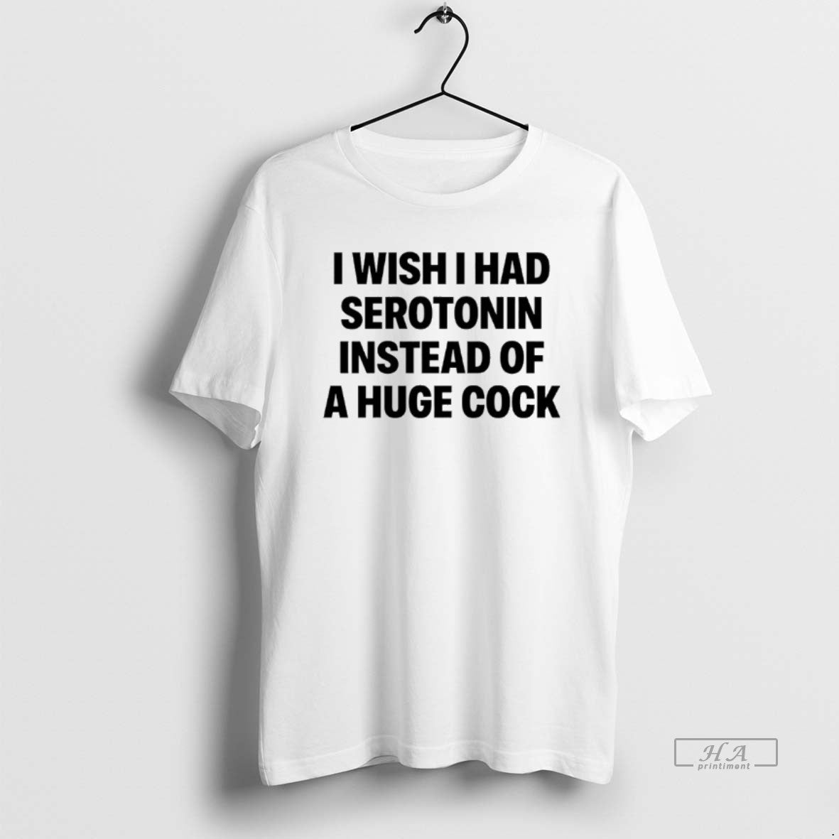 Official I Wish I Had Serotonin Instead Of A Huge Cock T-Shirts, Hoodie, Sweatshirt | CiraTrend.com