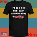 I’d Be A Goth But I Can’t Afford To Shop At Hot Topic T-shirt