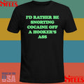 I’d Rather Be Snorting Cocaine Off A Hooker’s Ass Shirts