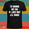 I’d Wanna Die Too If I Just Met J.d. Vance Shirts