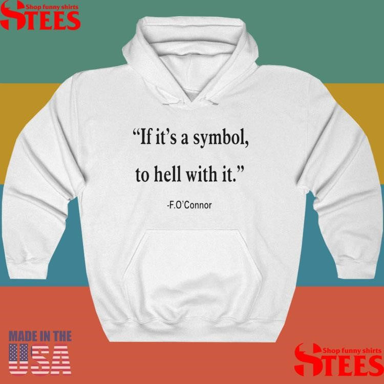 If It Is Just A Symbol To Hell With It T-shirt