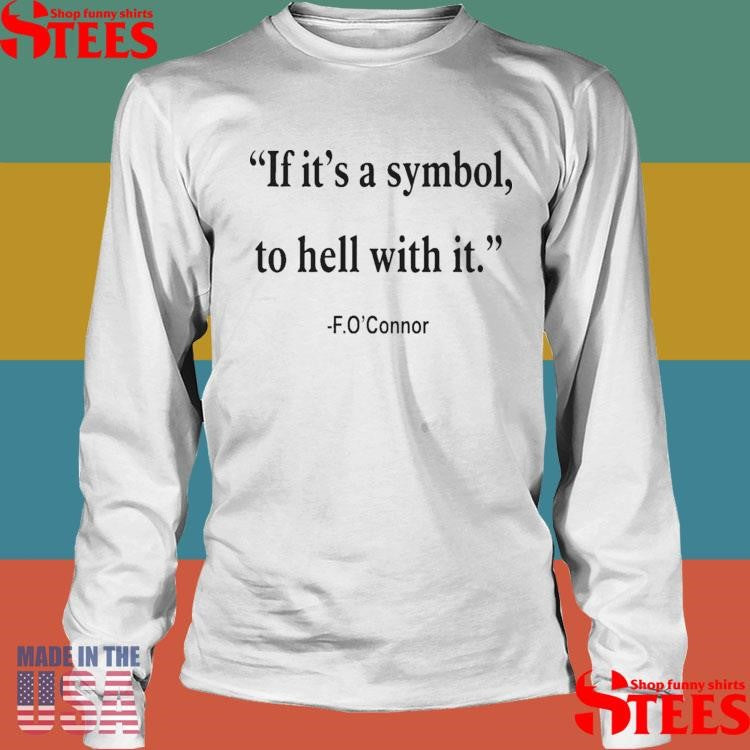 If It Is Just A Symbol To Hell With It T-shirt
