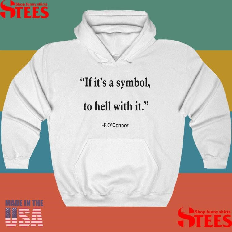 If It’s Just A Symbol To Hell With It Flannery T-shirt
