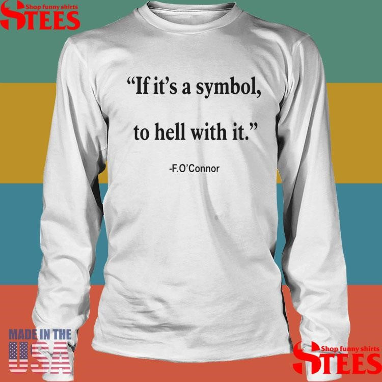 If It’s Just A Symbol To Hell With It Flannery T-shirt