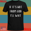 If It’s Not From God I’ll Wait T-shirt