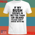 If My Bush Grows In Better Than Your Beard Please Don’t Argue With Me Shirts