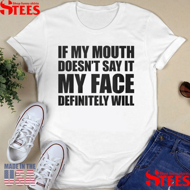 If My Mouth Doesn’t Say It My Face Will T-shirts