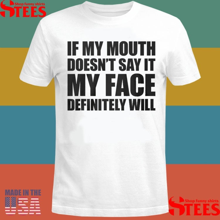 If My Mouth Doesn’t Say It My Face Will T-shirts