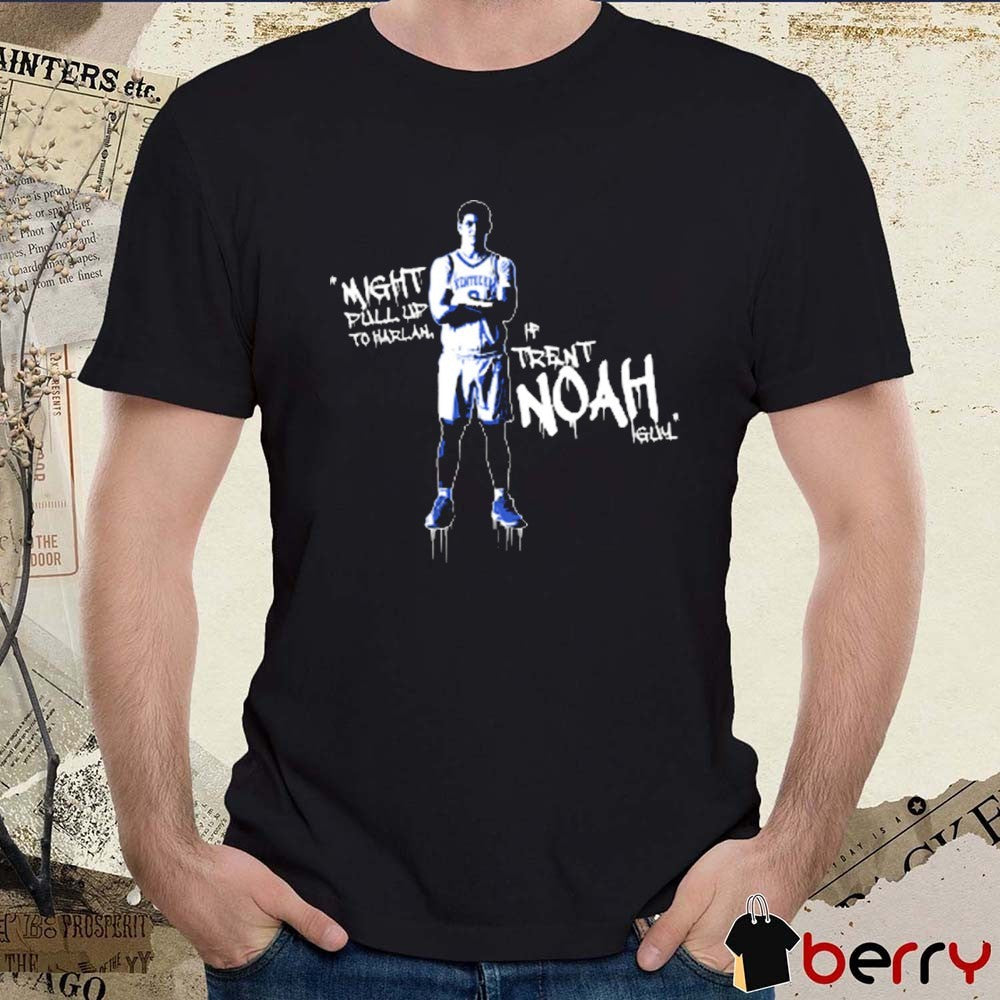 If Trent Noah Guy Might Pull Up To Harlan Kentucky Wildcats t-shirt