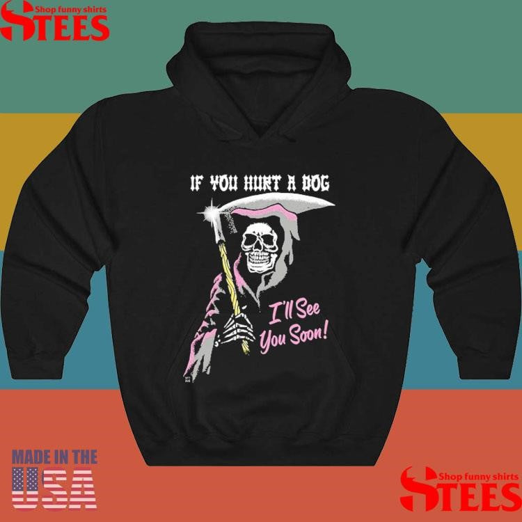 If You Hurt A Dog I’ll See You Soon Grim Reaper T-shirt