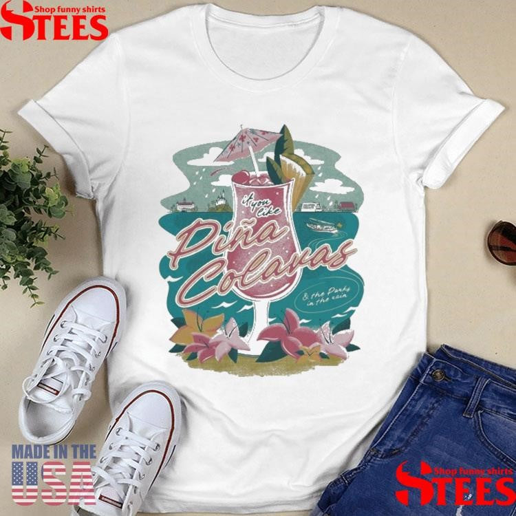 If You Like Pina Colavas And The Parks In The Rain Shirts