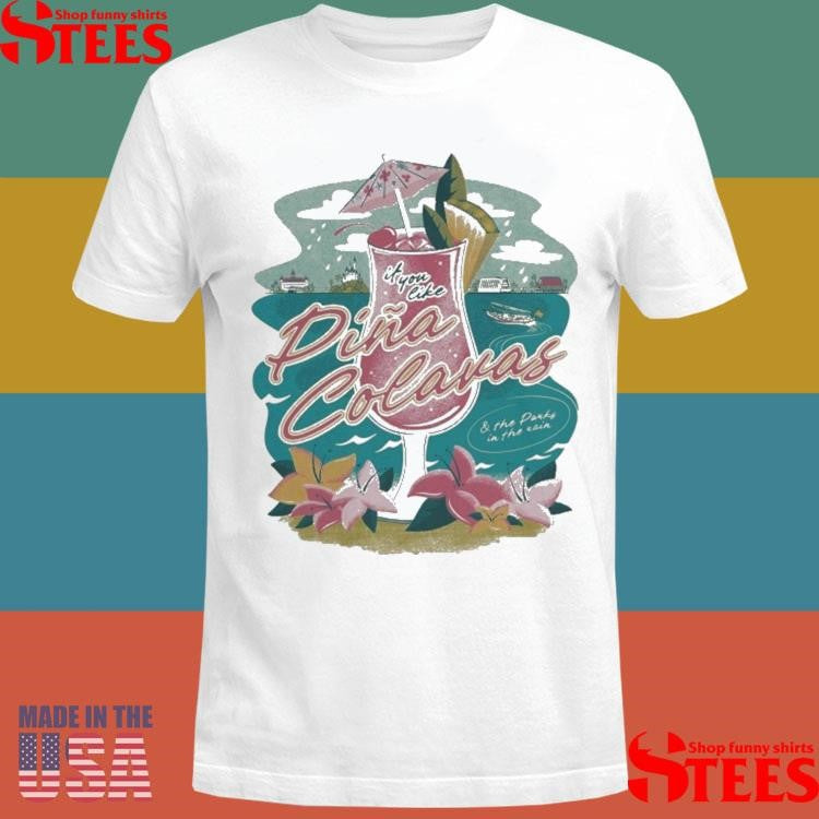 If You Like Pina Colavas And The Parks In The Rain Shirts