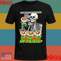 If You’re Not Dead Yet Will You Be My Friend Skeleton T-shirt