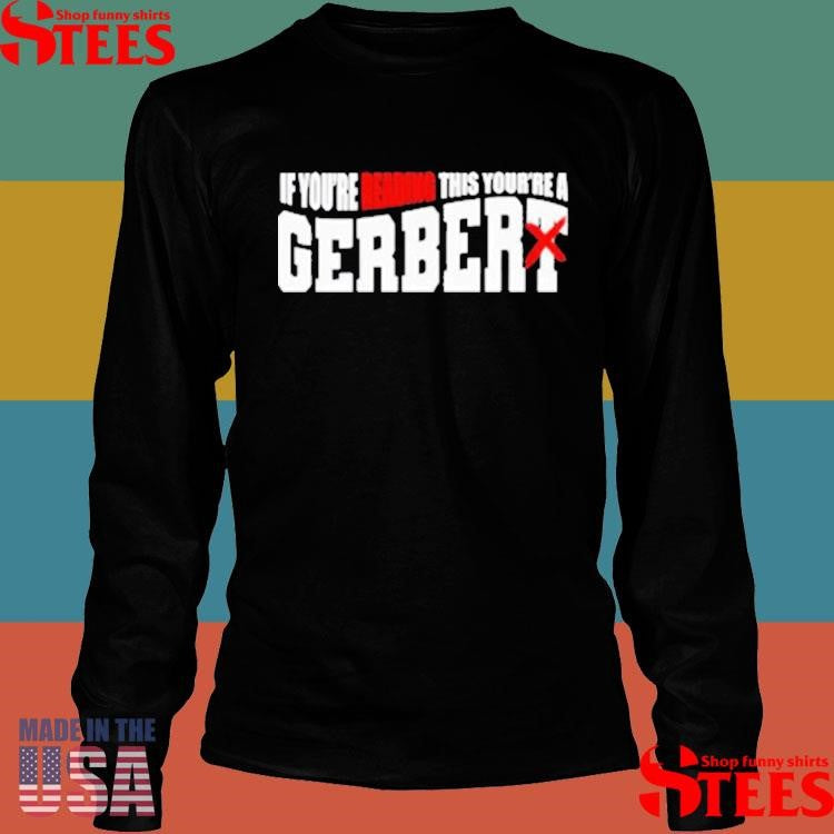 If You’re Reading This Your’re A Gerbert T-shirt
