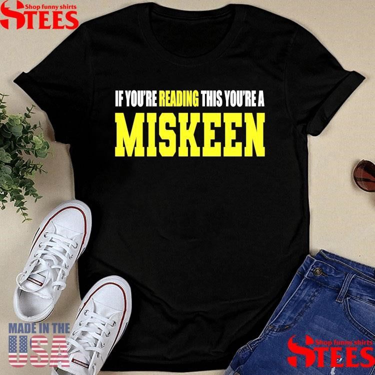 If You’re Reading This Your’re A Miskeen T-shirt
