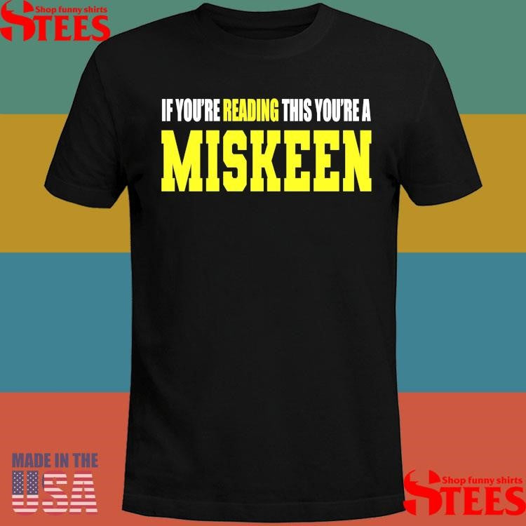 If You’re Reading This Your’re A Miskeen T-shirt