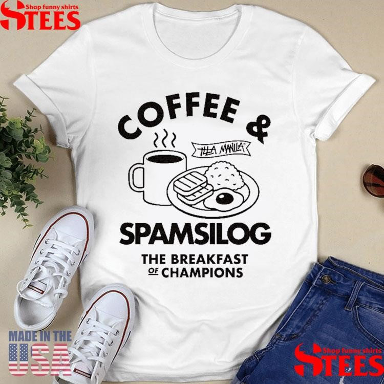 Illa Manila Spamsilog Spamsilog The Breakfast Of Champions Shirts
