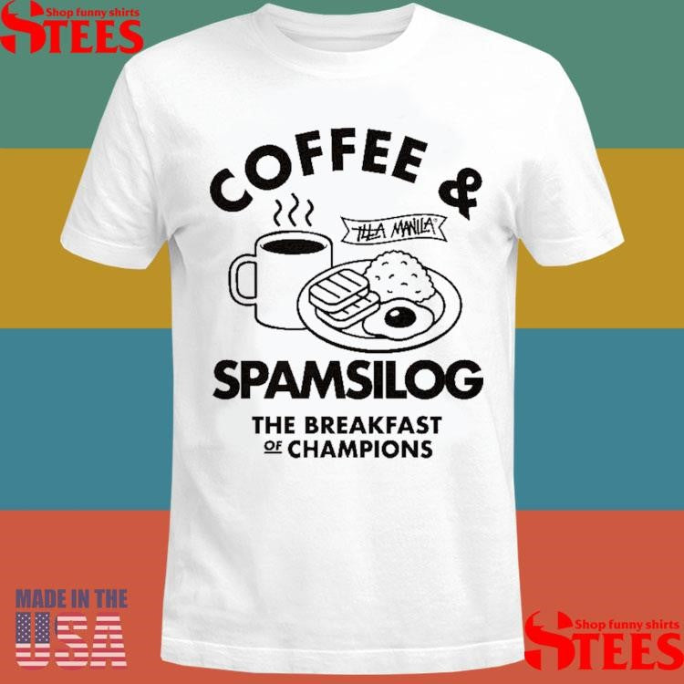 Illa Manila Spamsilog Spamsilog The Breakfast Of Champions Shirts
