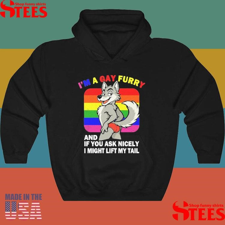I’m A Gay Furry And If You Ask Nicely I Might Lift My Tail Shirts