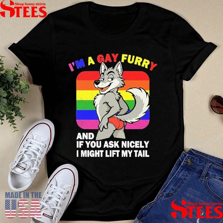 I’m A Gay Furry And If You Ask Nicely I Might Lift My Tail Shirts