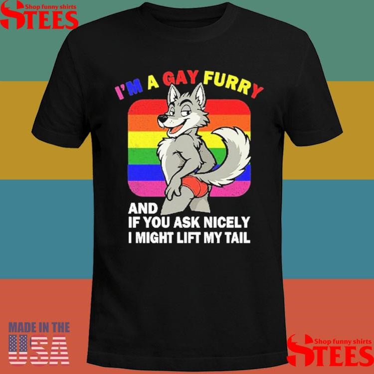 I’m A Gay Furry And If You Ask Nicely I Might Lift My Tail Shirts
