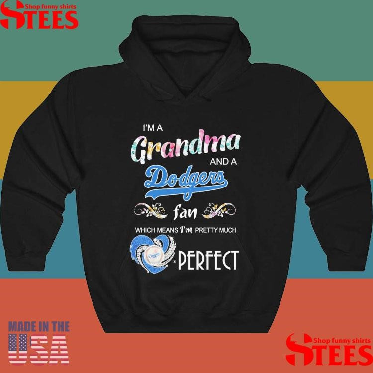 I’m A Grandma And A Dodgers Fan Which Means I’m Pretty Much Perfect Shirts