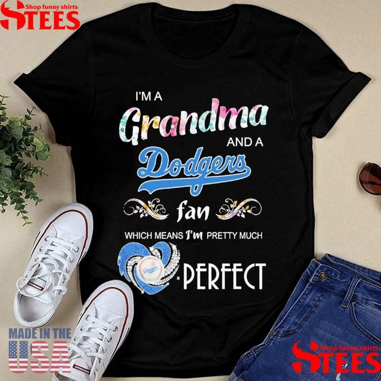 I’m A Grandma And A Dodgers Fan Which Means I’m Pretty Much Perfect Shirts