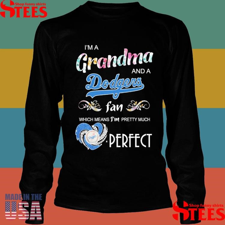 I’m A Grandma And A Dodgers Fan Which Means I’m Pretty Much Perfect Shirts