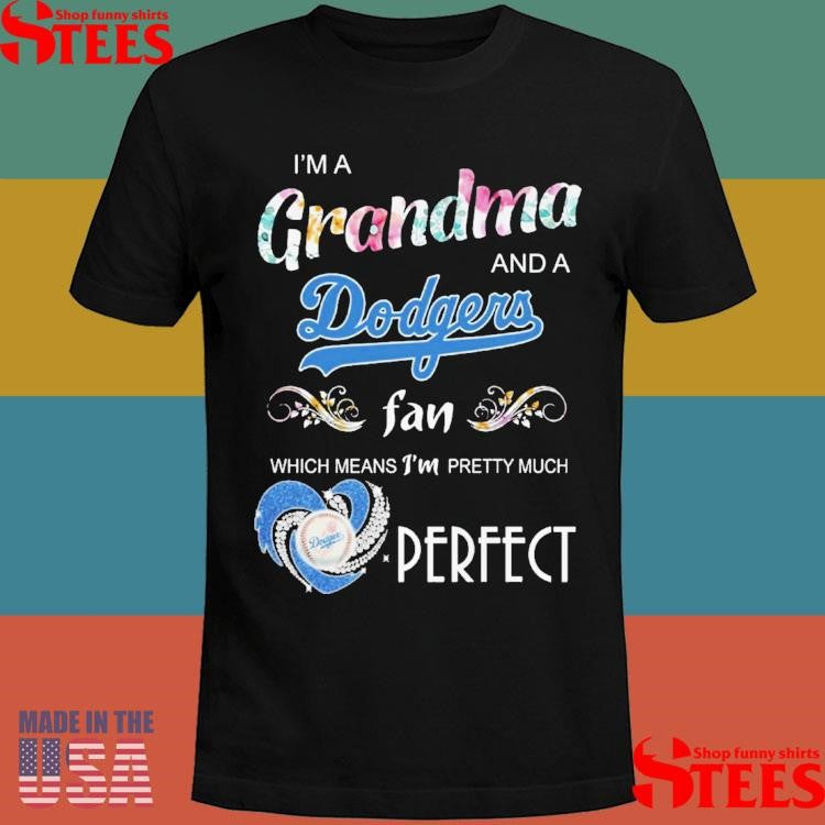 I’m A Grandma And A Dodgers Fan Which Means I’m Pretty Much Perfect Shirts