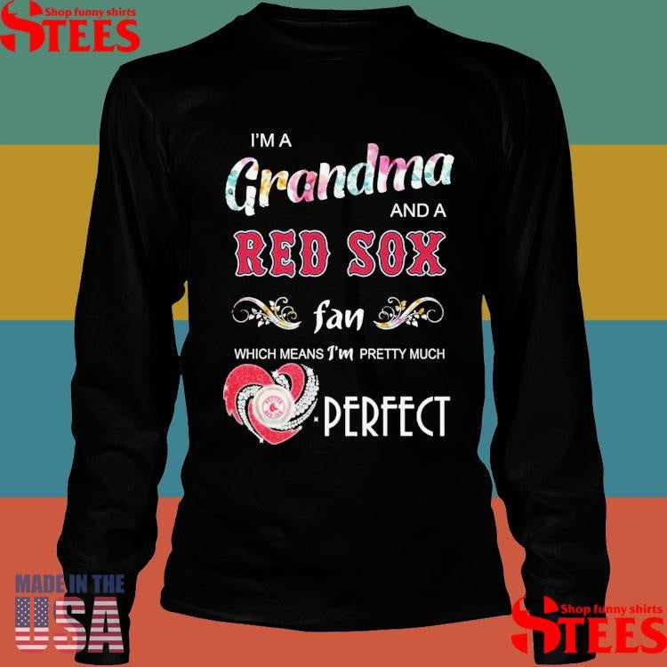 I’m A Grandma And A Red Sox Fan Which Means I’m Pretty Much Perfect Shirts