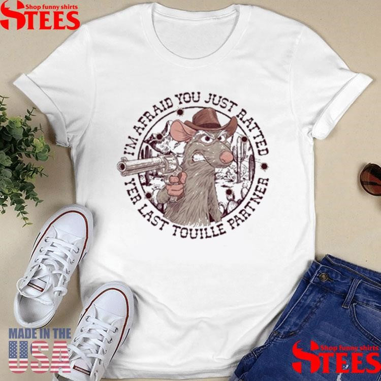 I’m Afraid You’ve Ratted Yer Last Touille Partner T-shirt