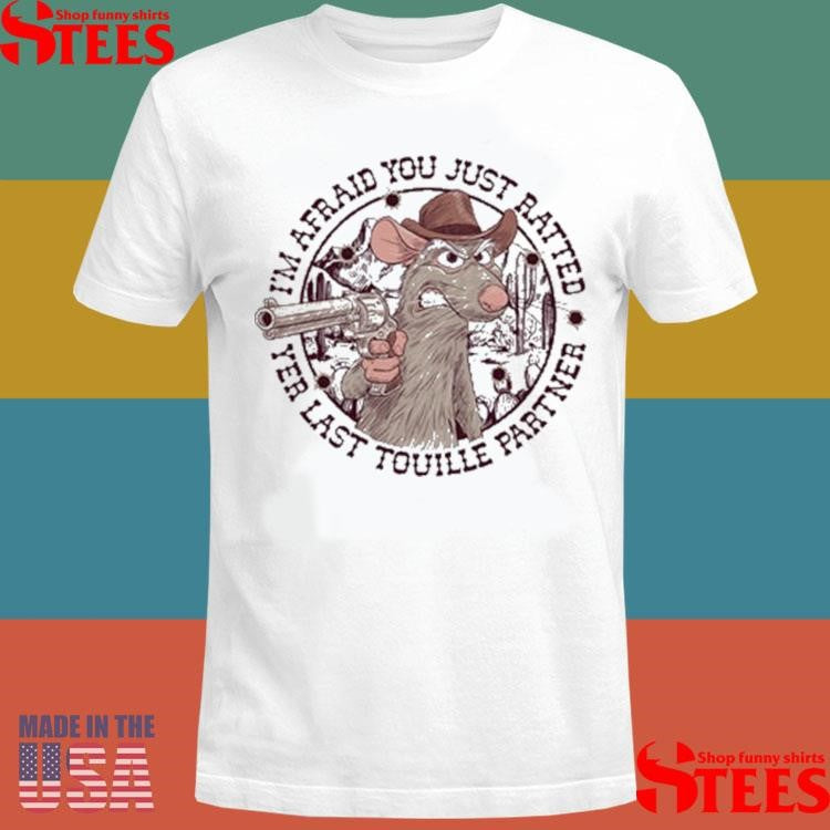 I’m Afraid You’ve Ratted Yer Last Touille Partner T-shirt