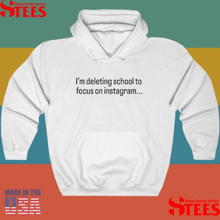 I’m Deleting School To Focus On Instagram T-shirt
