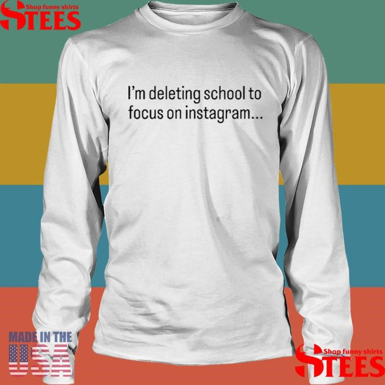 I’m Deleting School To Focus On Instagram T-shirt