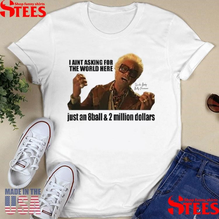 I’m Just Asking For An 8-ball And 2 Million Dollars Baby Billy Shirts