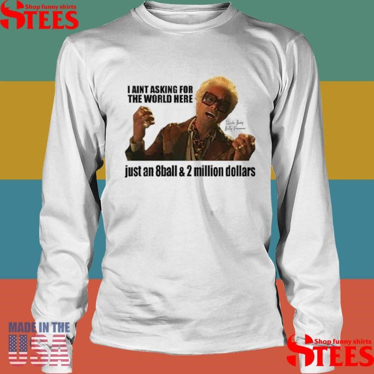 I’m Just Asking For An 8-ball And 2 Million Dollars Baby Billy Shirts