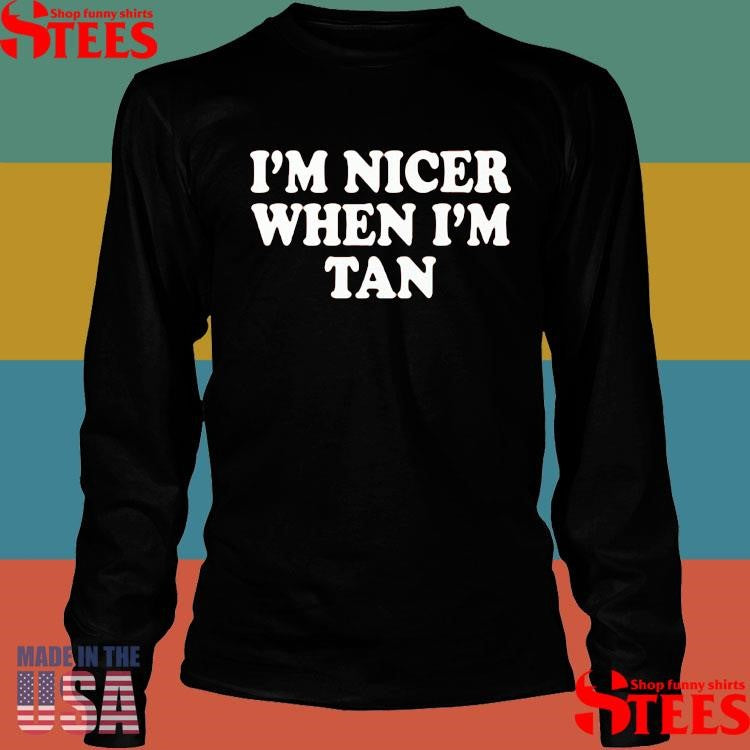 I’m Nicer When I’m Tan Shirts