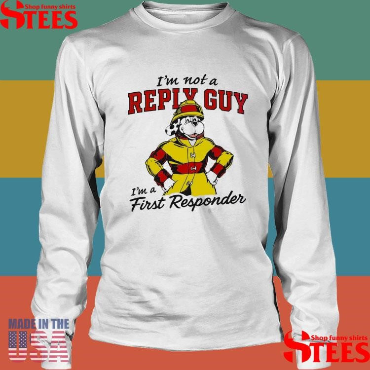 I’m Not A Reply Guy I’m A First Responder T-shirt