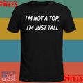 I’m Not A Top I’m Just Tall Shirts