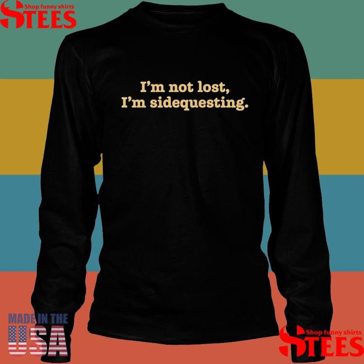 I’m Not Lost I’m Sidequesting Shirts